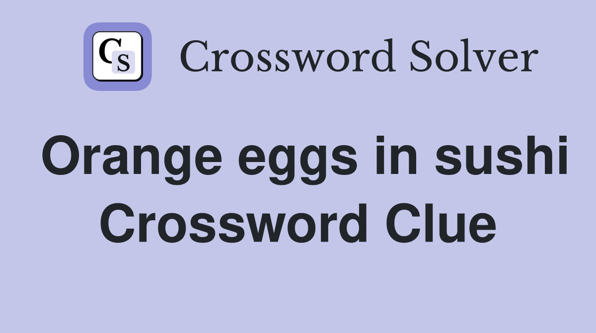 Orange eggs in sushi Crossword Clue