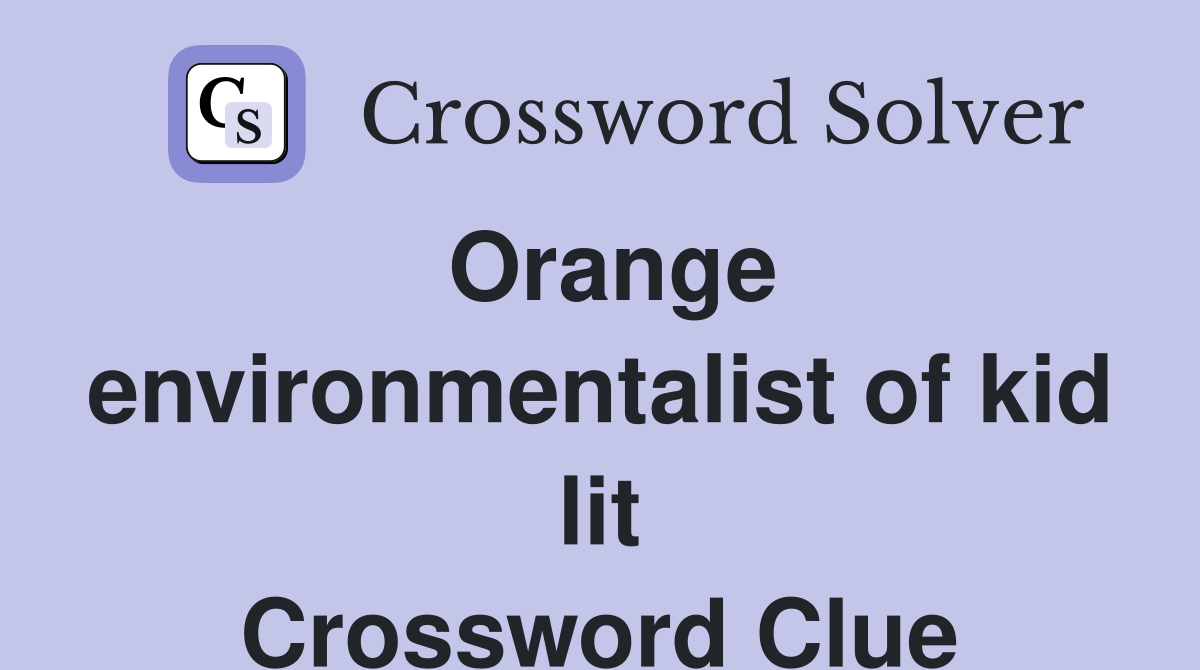 Orange environmentalist of kid lit Crossword Clue