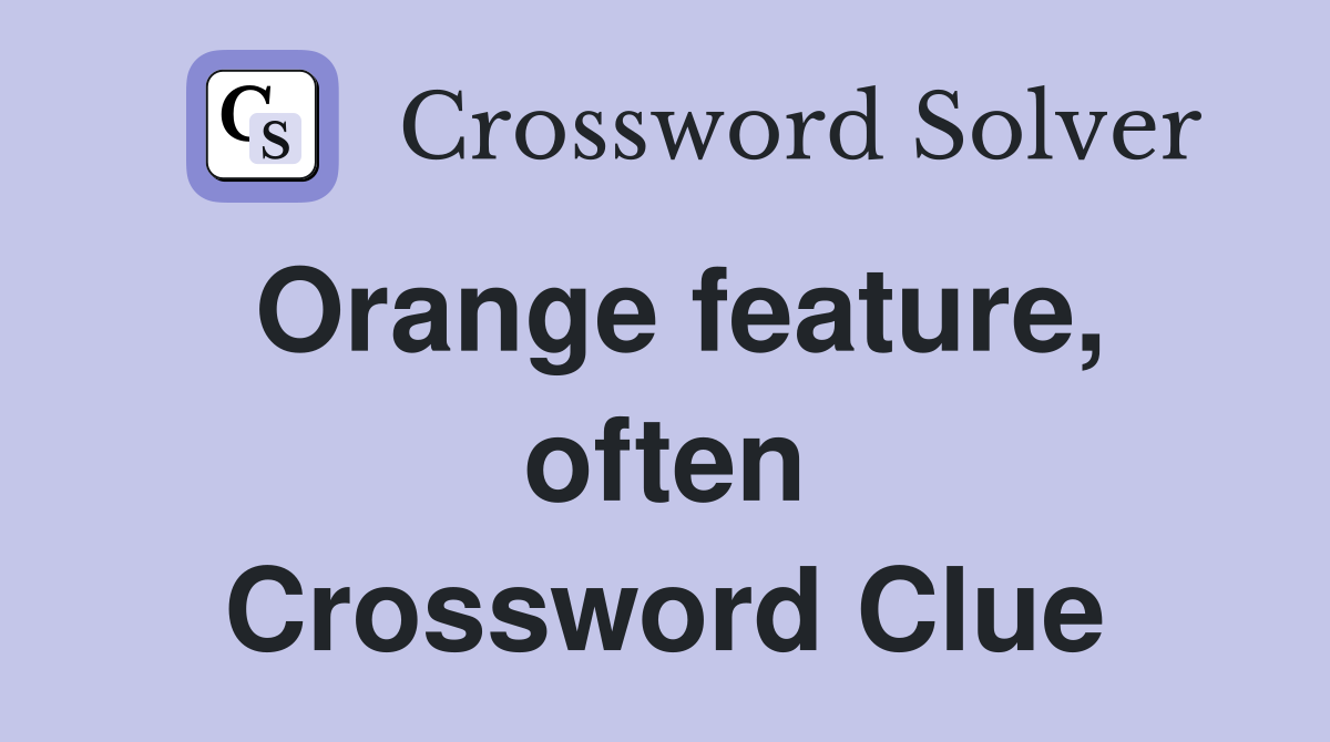 Orange feature, often Crossword Clue