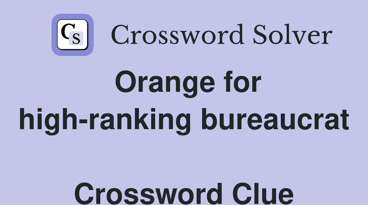 Orange for high-ranking bureaucrat  Crossword Clue