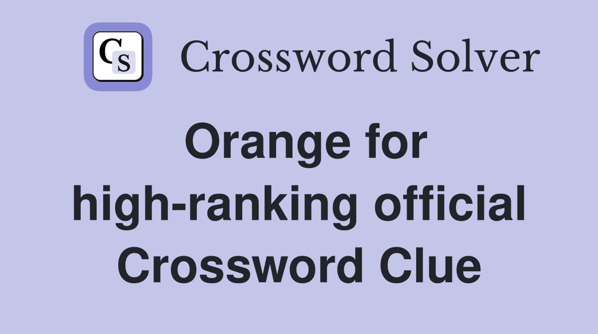 Orange for high-ranking official Crossword Clue