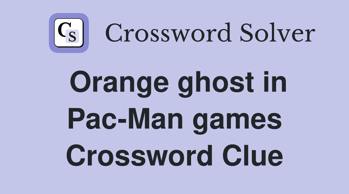 Orange ghost in Pac-Man games Crossword Clue