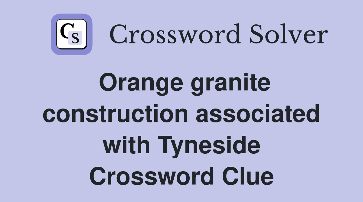 Orange granite construction associated with Tyneside Crossword Clue