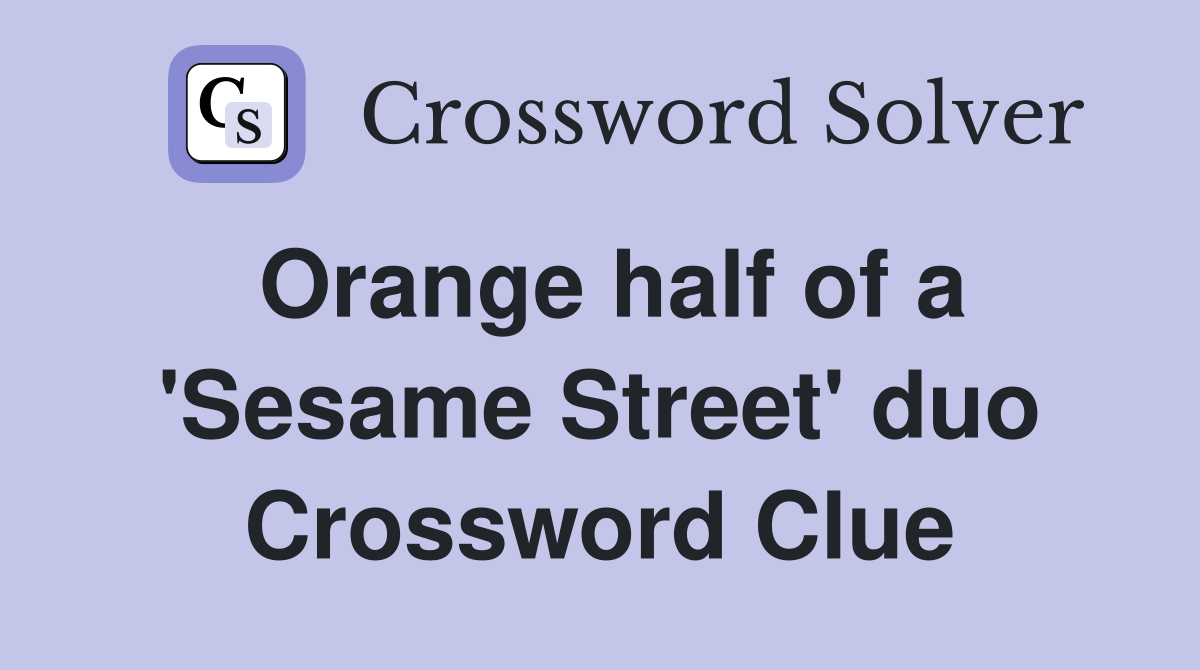 Orange half of a 'Sesame Street' duo Crossword Clue