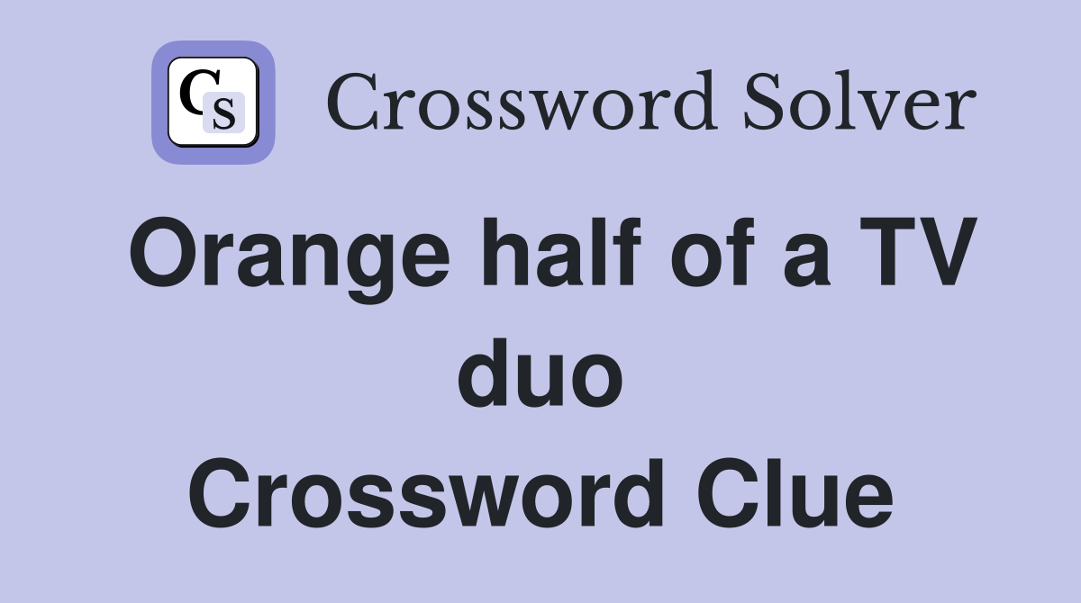 Orange half of a TV duo Crossword Clue
