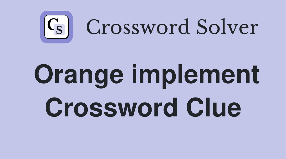 Orange implement Crossword Clue