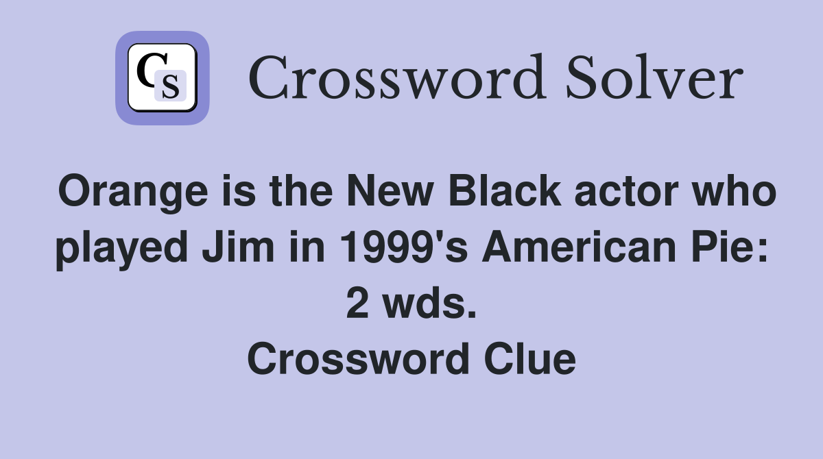 Orange is the New Black actor who played Jim in 1999's American Pie: 2 wds. Crossword Clue