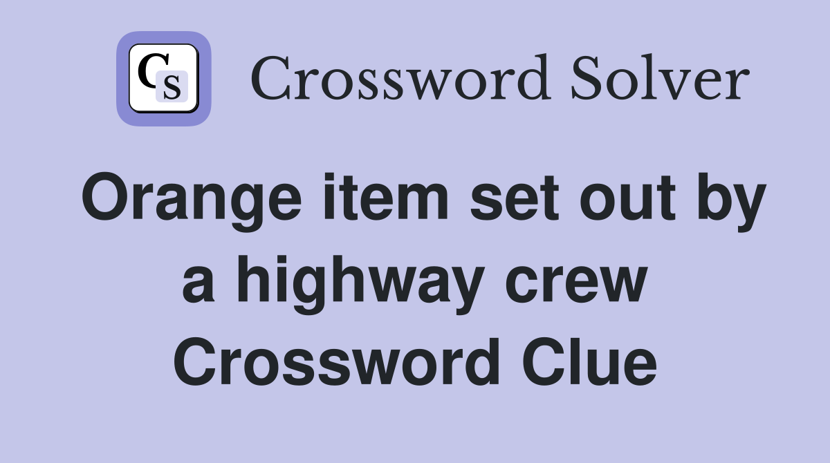 Orange item set out by a highway crew Crossword Clue