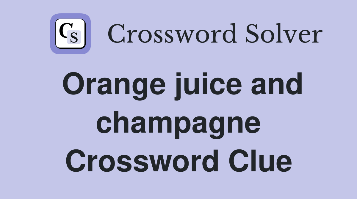 Orange juice and champagne Crossword Clue