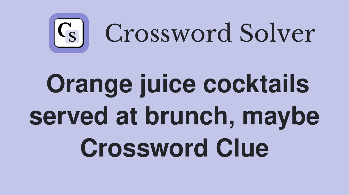 Orange juice cocktails served at brunch, maybe Crossword Clue