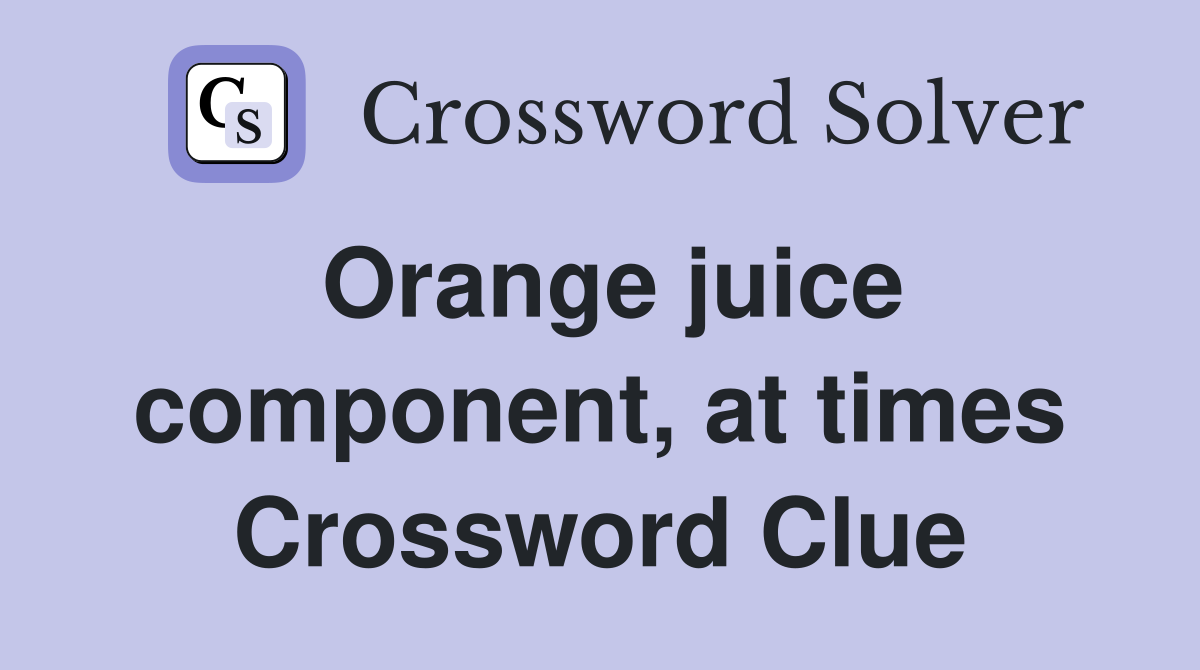 Orange juice component, at times Crossword Clue