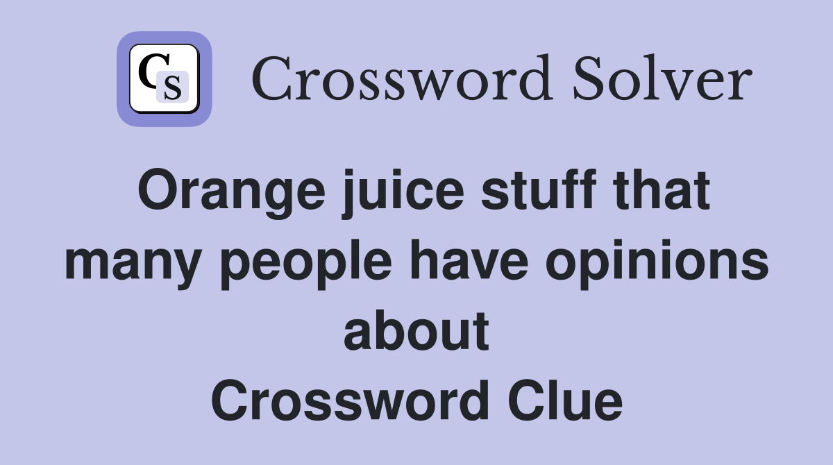 Orange juice stuff that many people have opinions about Crossword Clue