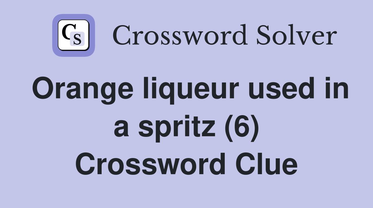 Orange liqueur used in a spritz (6) Crossword Clue