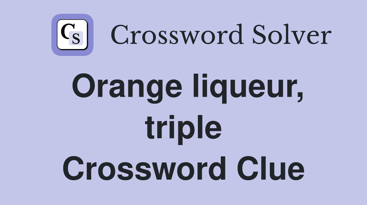 Orange liqueur, triple Crossword Clue