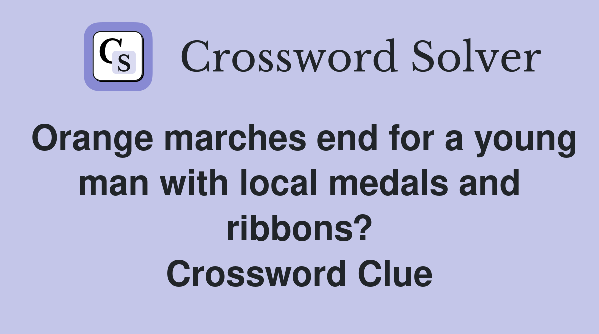 Orange marches end for a young man with local medals and ribbons? Crossword Clue