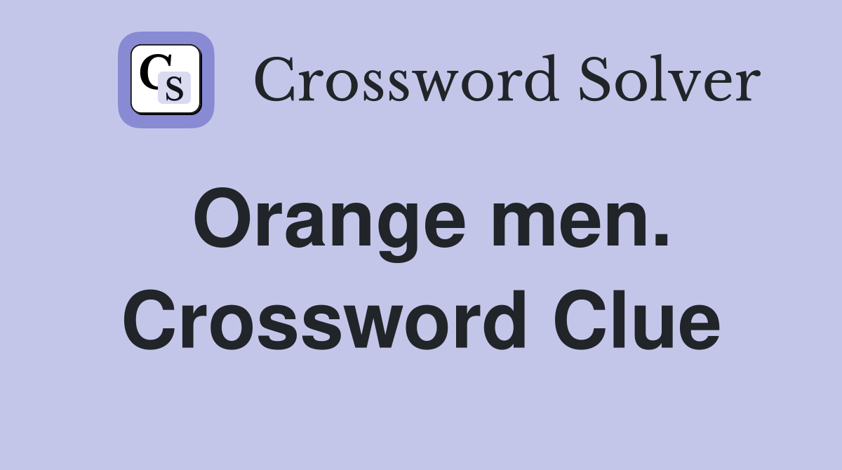 Orange men. Crossword Clue