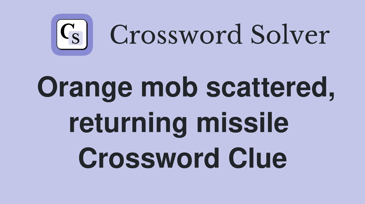 Orange mob scattered, returning missile  Crossword Clue
