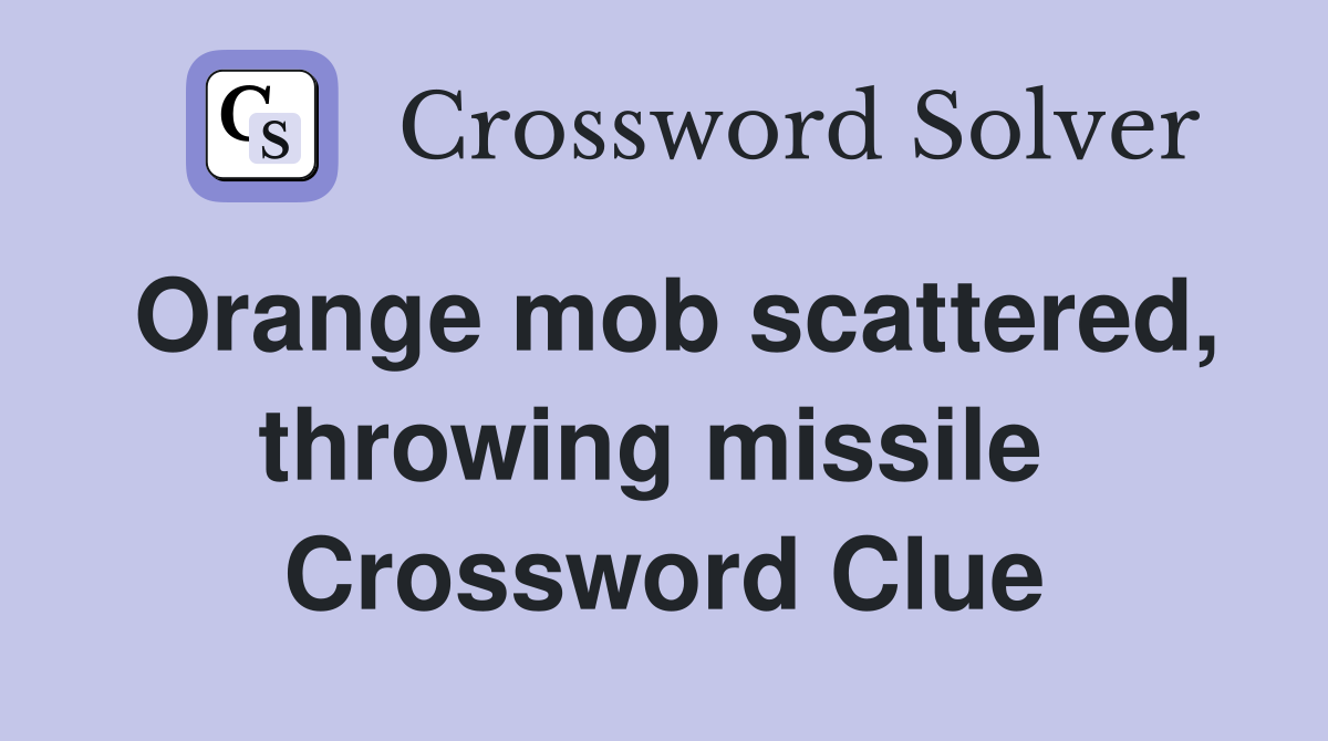 Orange mob scattered, throwing missile  Crossword Clue