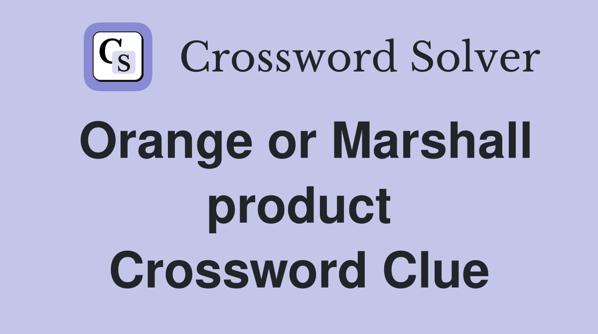 Orange or Marshall product Crossword Clue