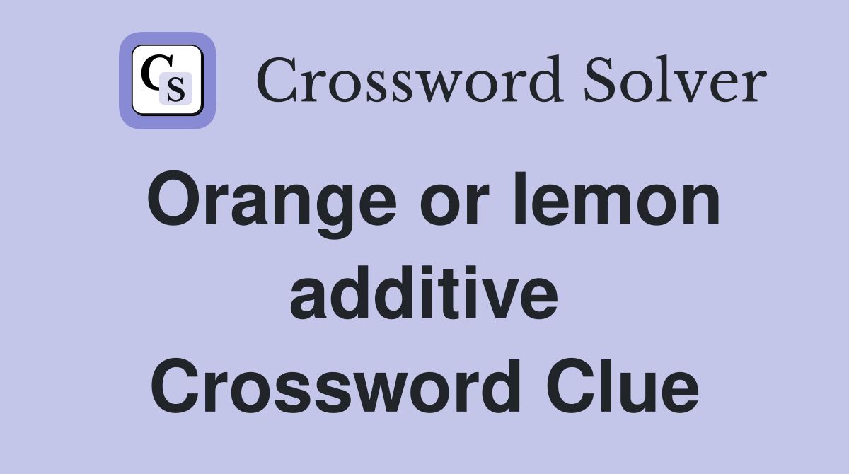 Orange or lemon additive Crossword Clue