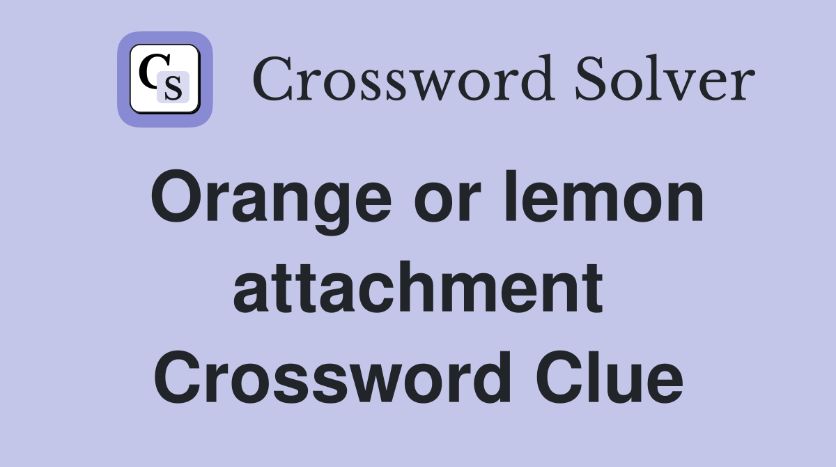 Orange or lemon attachment Crossword Clue