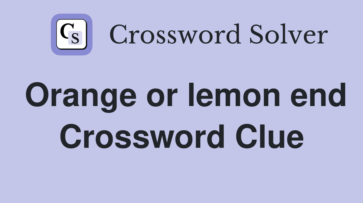 Orange or lemon end Crossword Clue