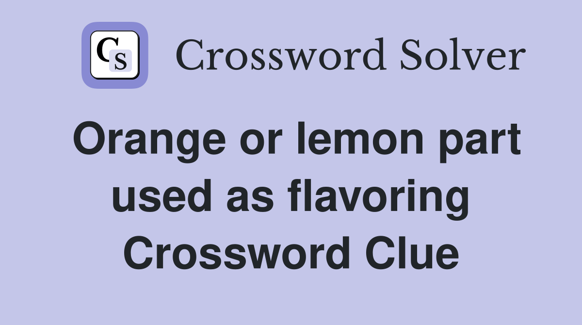 Orange or lemon part used as flavoring Crossword Clue