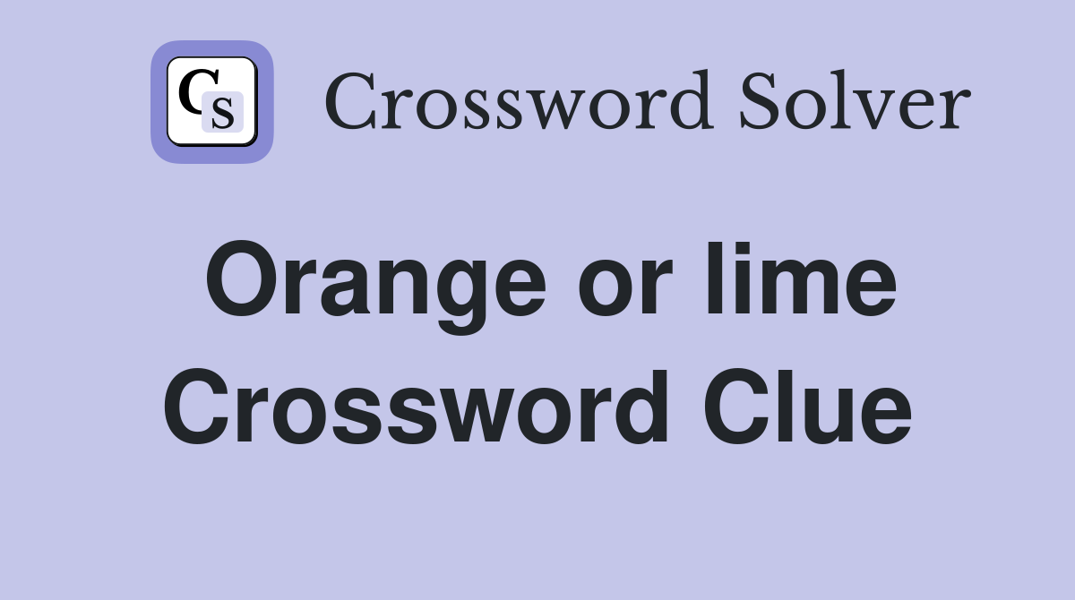 Orange or lime Crossword Clue
