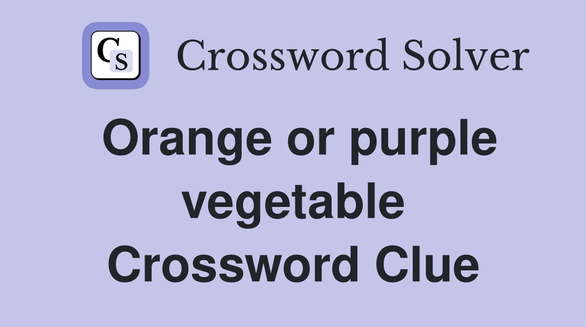 Orange or purple vegetable Crossword Clue