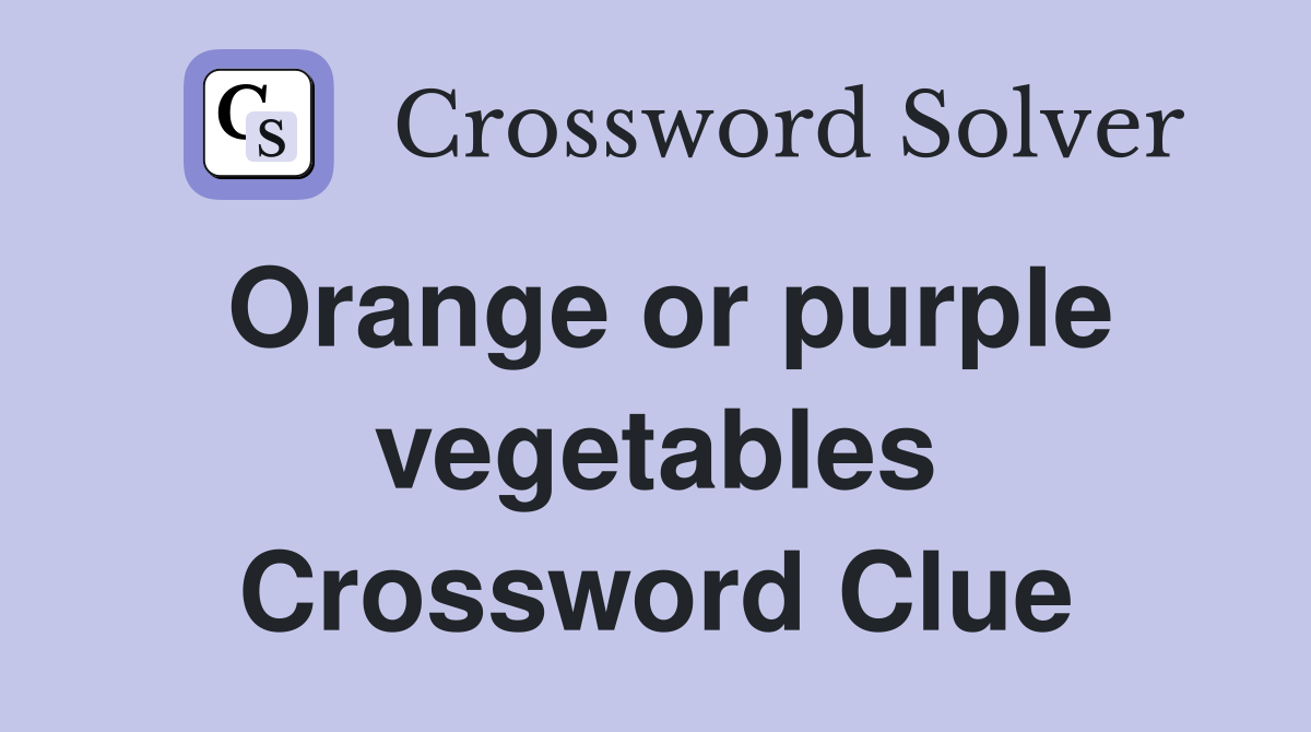 Orange or purple vegetables Crossword Clue