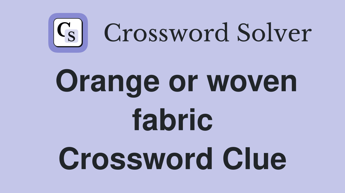 Orange or woven fabric Crossword Clue