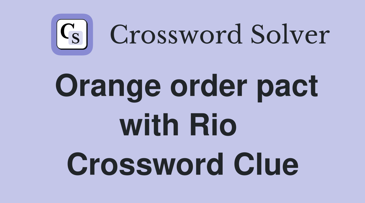 Orange order pact with Rio  Crossword Clue
