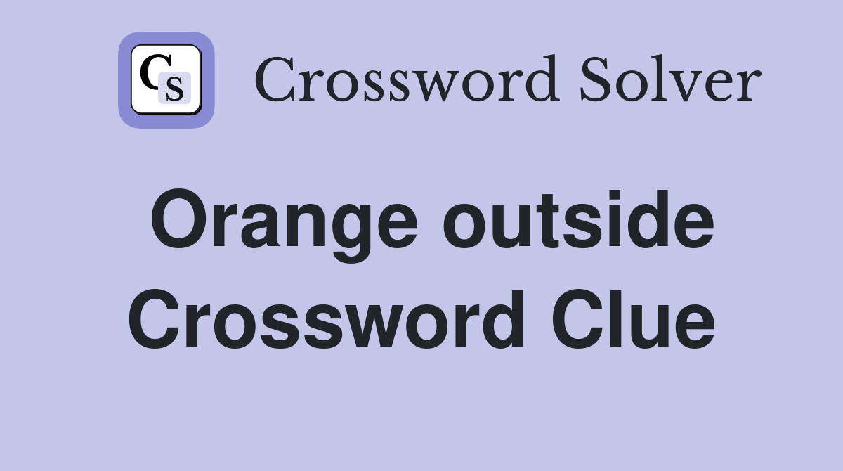 Orange outside Crossword Clue