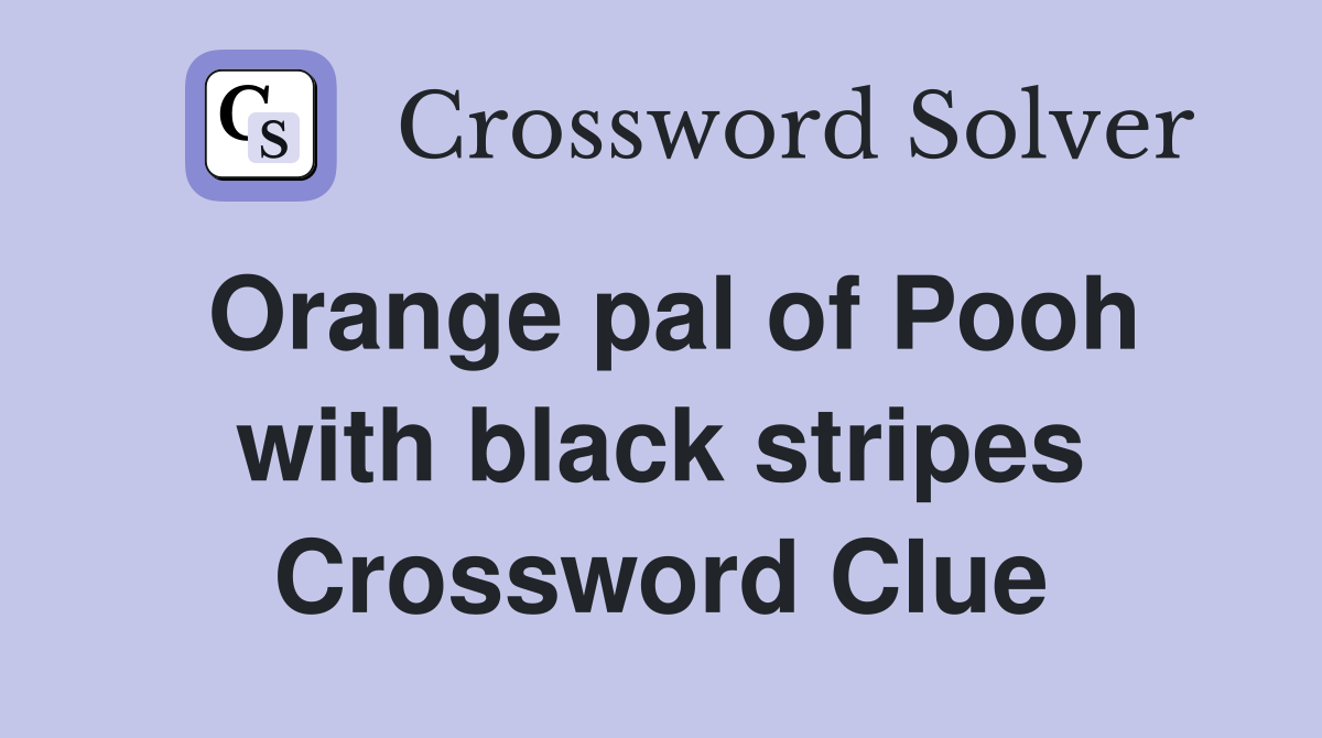 Orange pal of Pooh with black stripes Crossword Clue