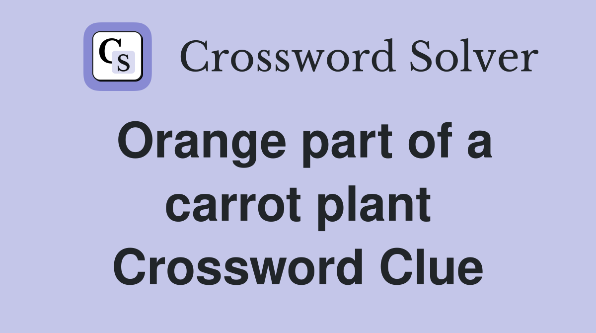 Orange part of a carrot plant Crossword Clue