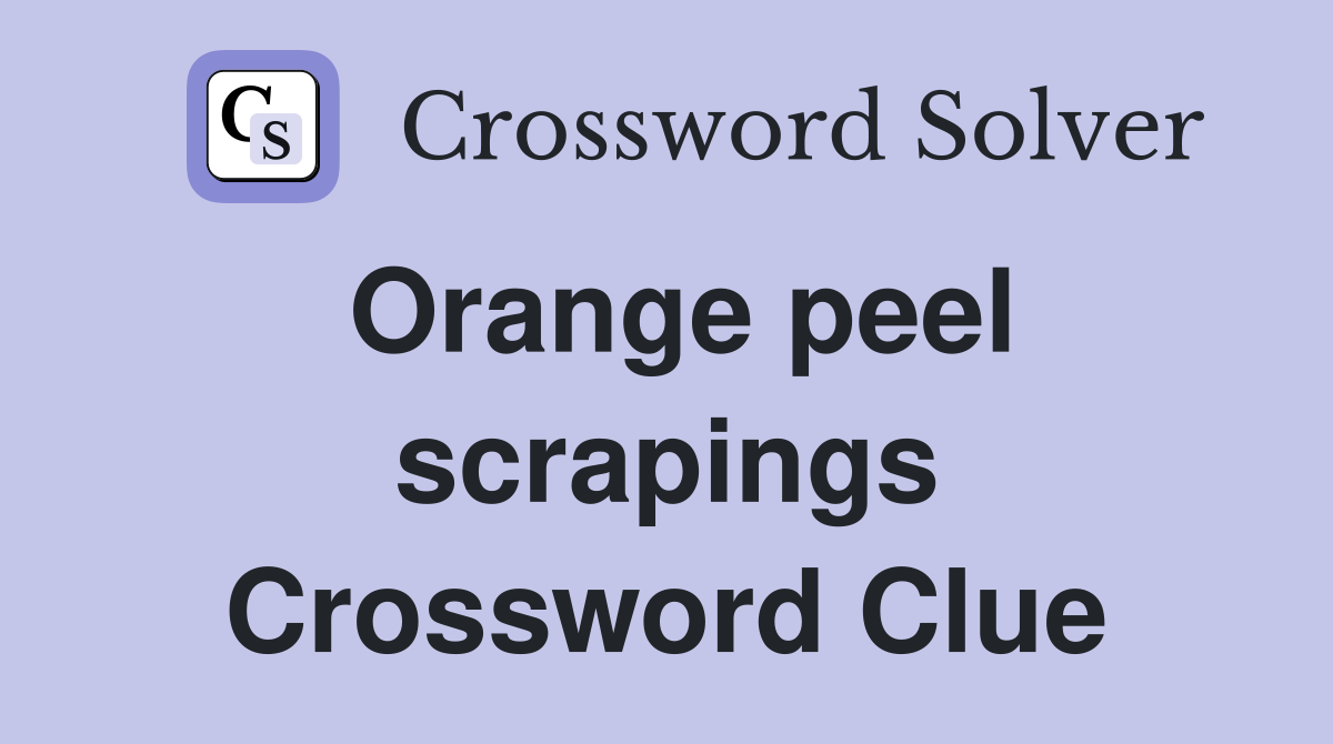 Orange peel scrapings Crossword Clue