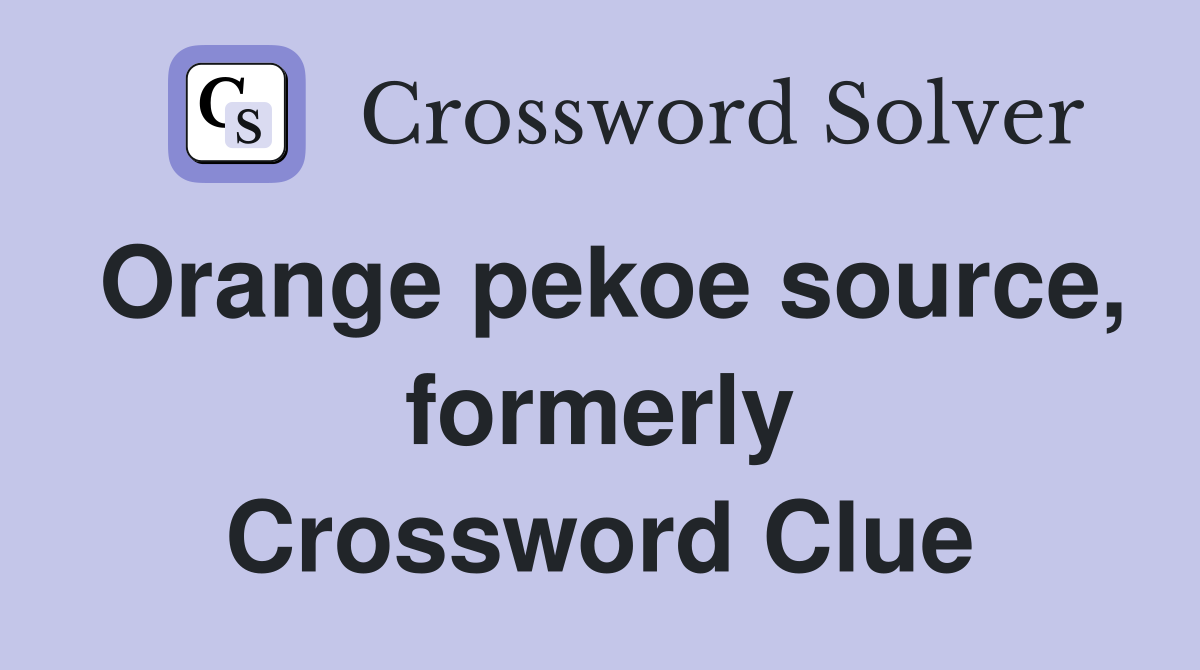 Orange pekoe source, formerly Crossword Clue