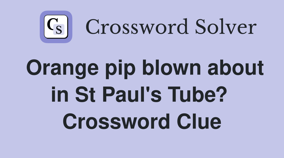 Orange pip blown about in St Paul's Tube?  Crossword Clue