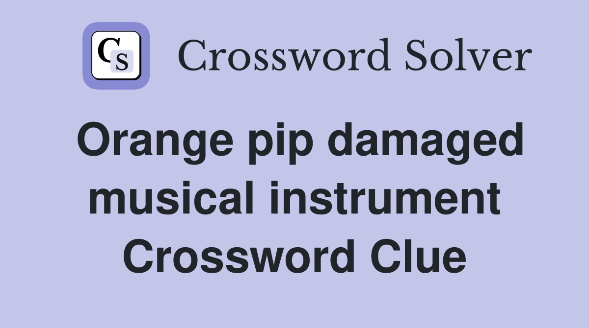 Orange pip damaged musical instrument Crossword Clue