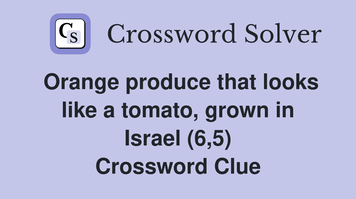 Orange produce that looks like a tomato, grown in Israel (6,5) Crossword Clue