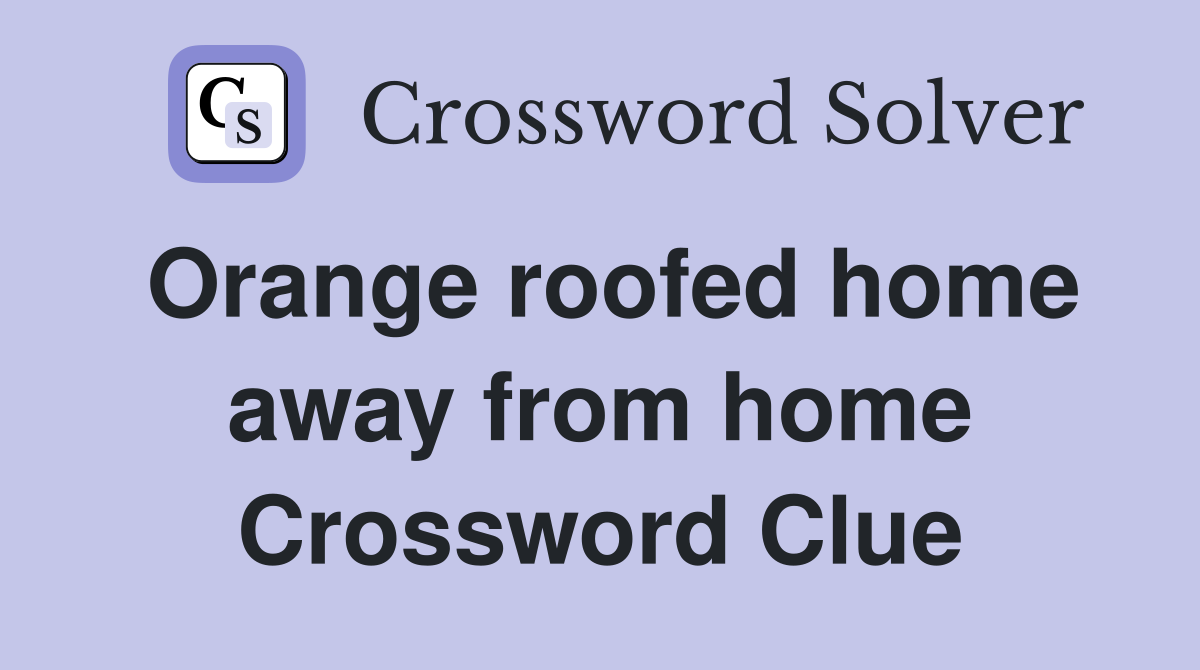 Orange roofed home away from home Crossword Clue