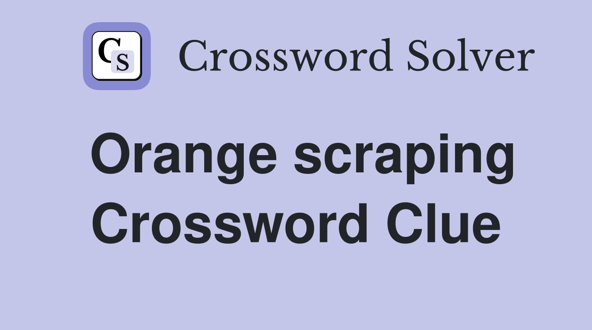 Orange scraping Crossword Clue Answers Crossword Solver