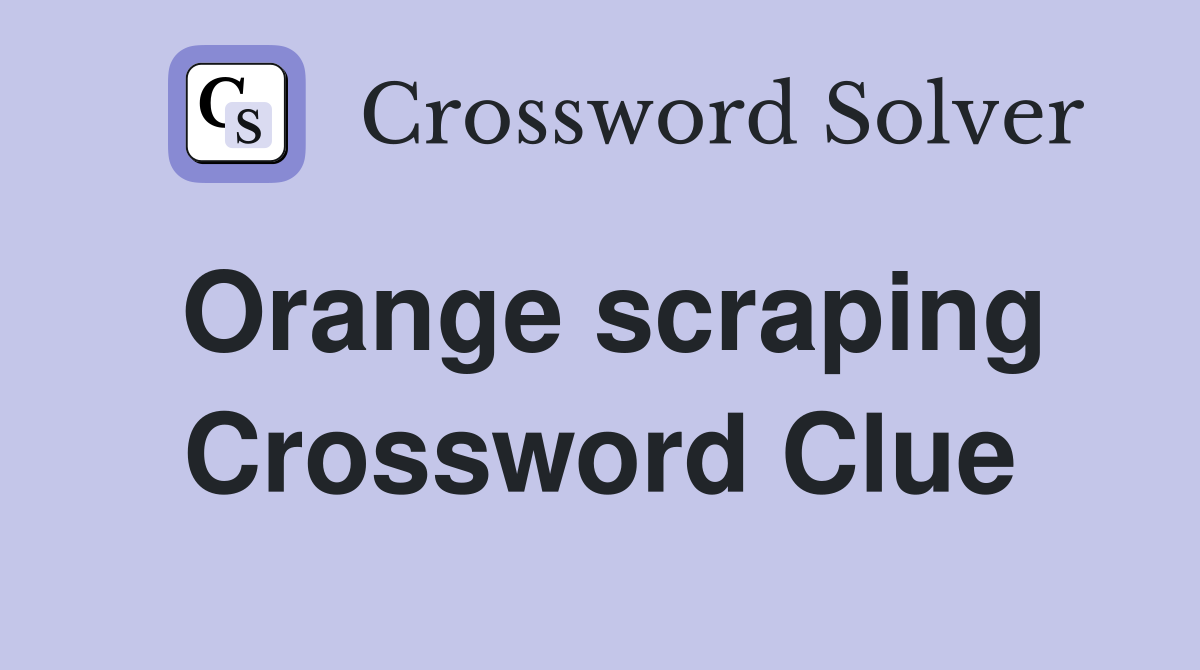 Orange scraping Crossword Clue