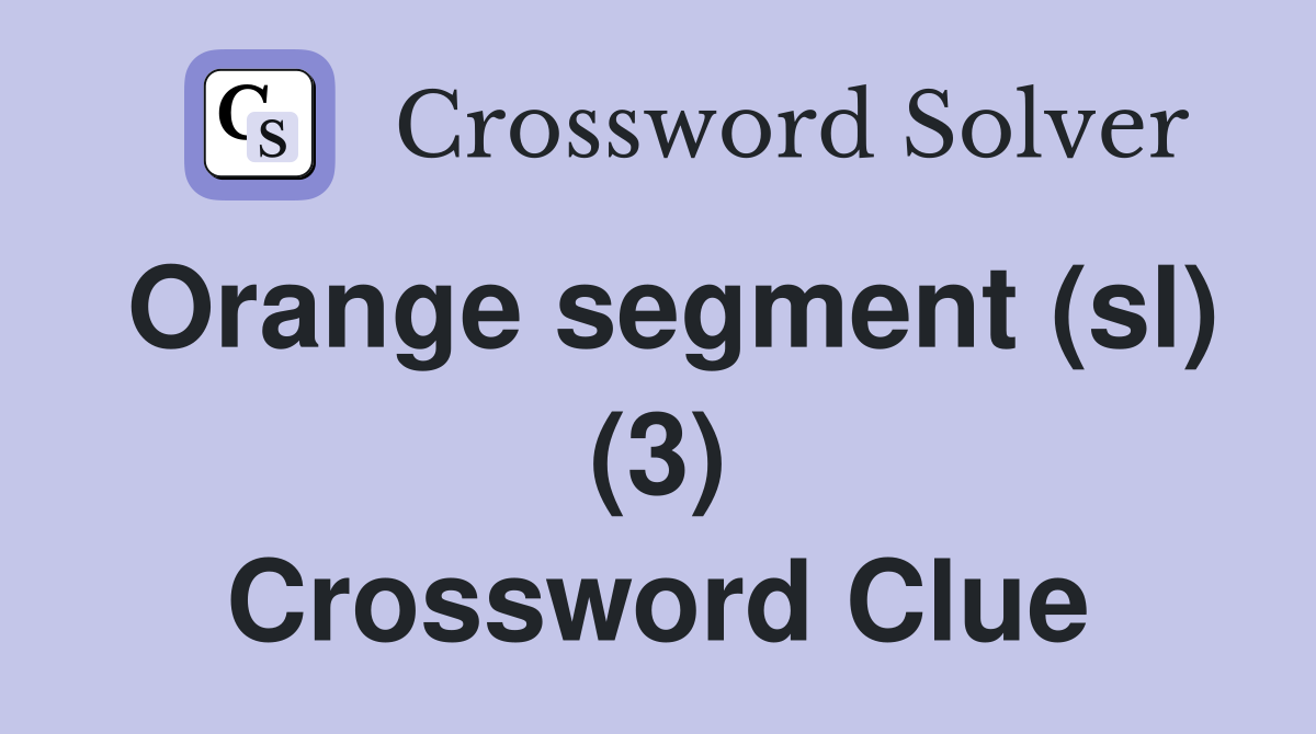 Orange segment (sl) (3) Crossword Clue