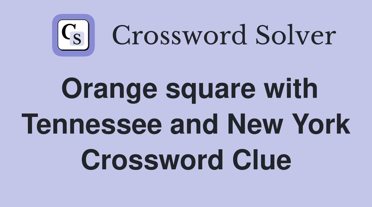 Orange square with Tennessee and New York Crossword Clue