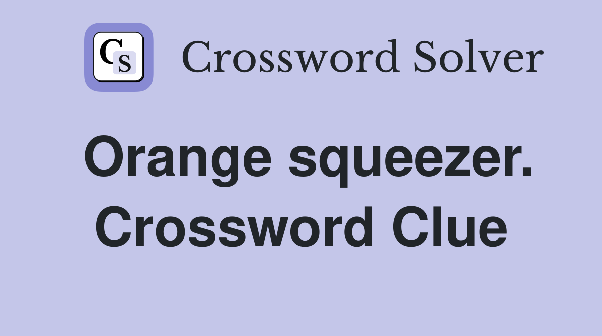 Orange squeezer. Crossword Clue