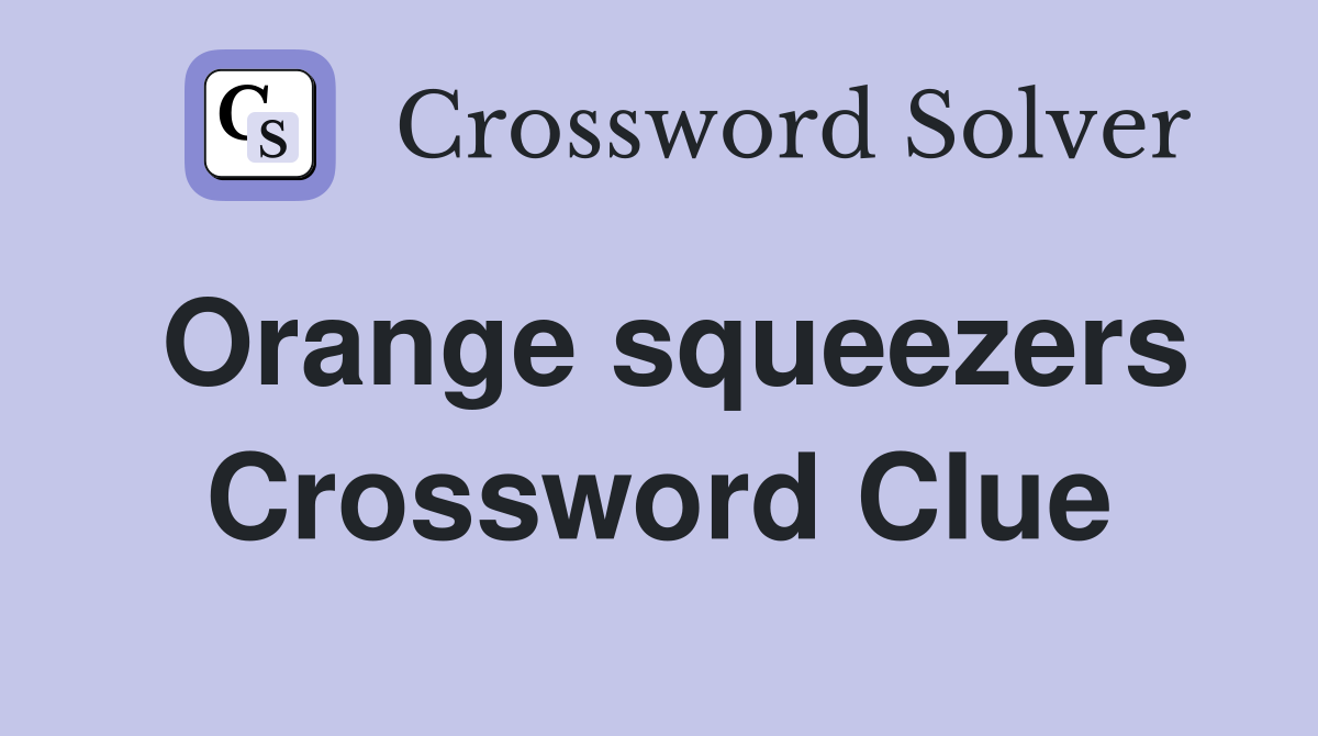 Orange squeezers Crossword Clue