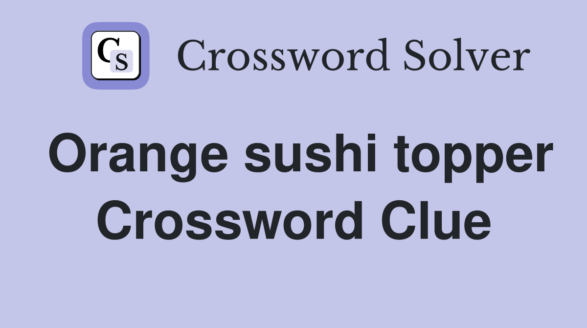 Orange sushi topper Crossword Clue