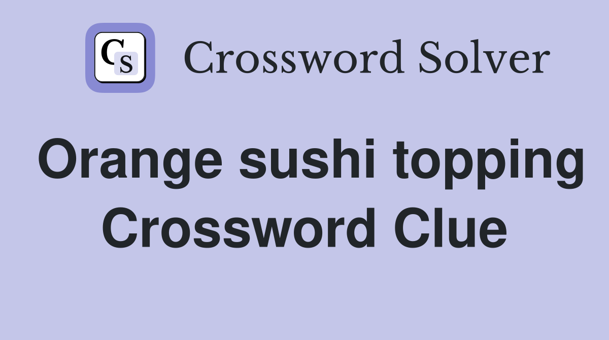 Orange sushi topping Crossword Clue