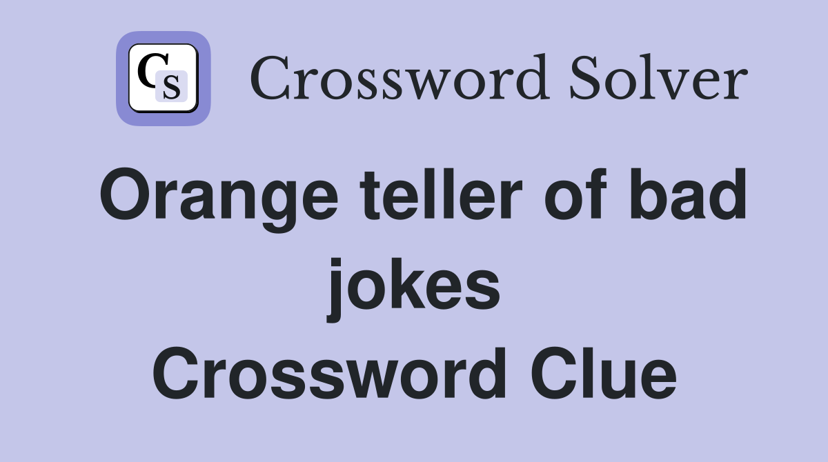 Orange teller of bad jokes Crossword Clue